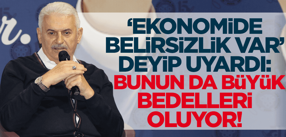 'Ekonomide belirsizlik var' diyen Binali Yıldırım: Bunun da çok büyük bedelleri oluyor!