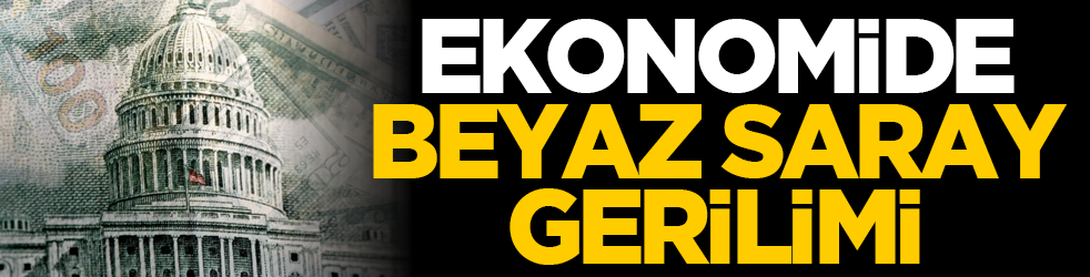 Ekonomide Beyaz Saray gerilimi