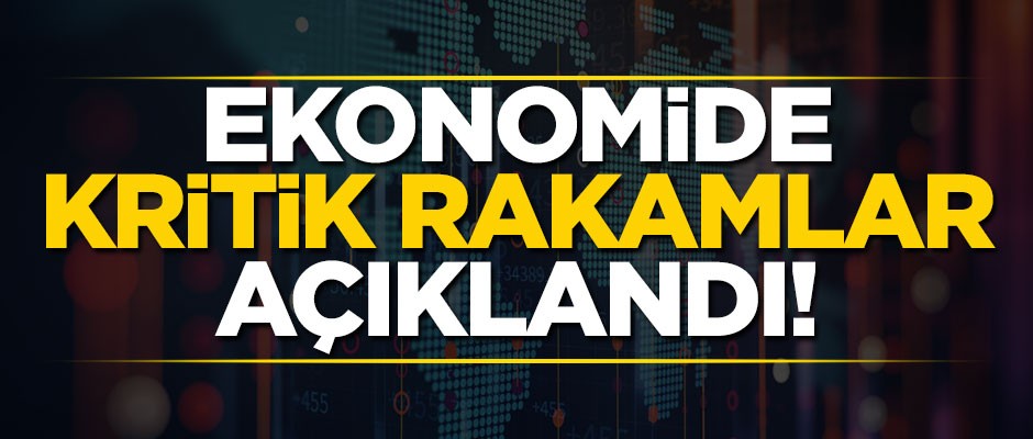 Ekonomide kritik rakamlar açıklandı