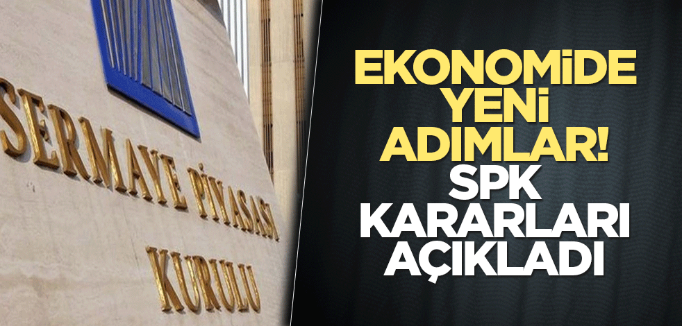 Ekonomide yeni adımlar! SPK kararları açıkladı