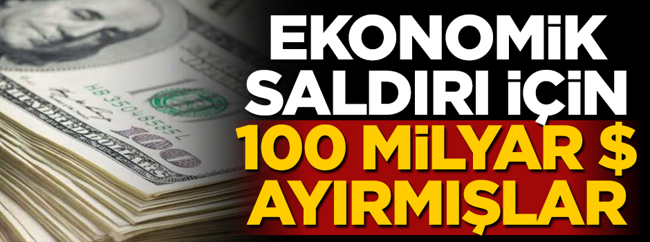 Ekonomik saldırı için 100 milyar $ ayırmışlar