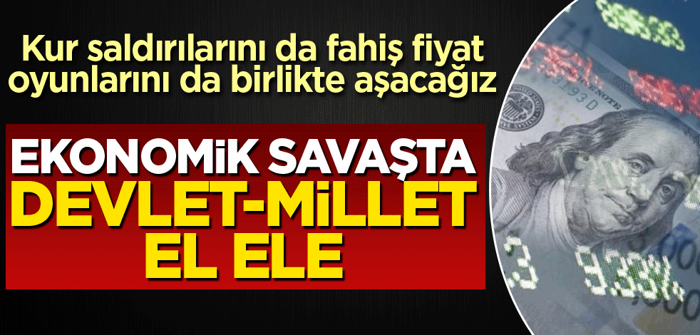 Ekonomik savaşta devlet-millet el ele