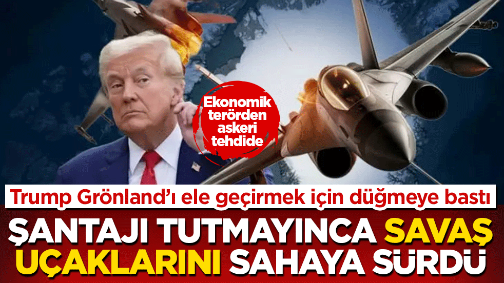 Ekonomik terörden askeri tehdide: Trump Grönland’ı ele geçirmek için düğmeye bastı: Gümrük şantajı tutmayınca savaş uçaklarını sahaya sürdü