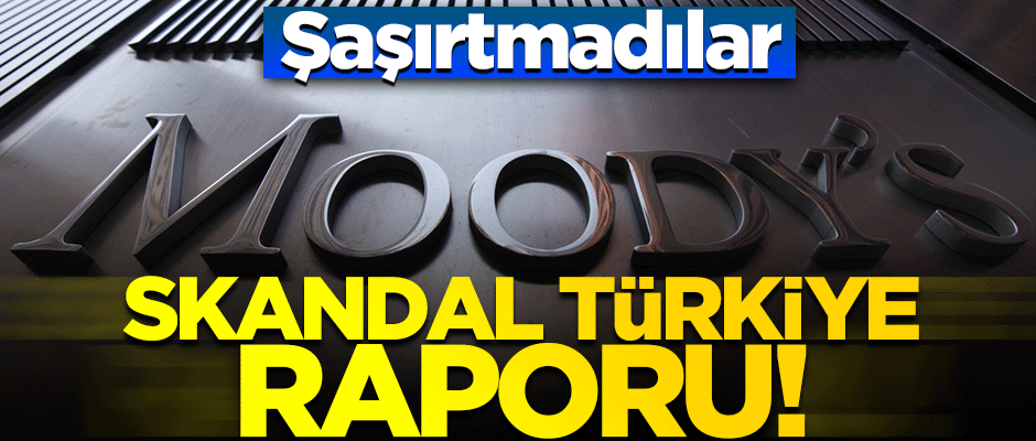 Ekonomik tetikçiler şaşırtmadılar! Moody’s’ten skandal Türkiye raporu