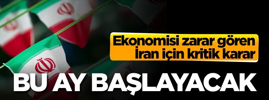 Ekonomisi zarar gören İran için kritik karar! Bu ay başlayacak