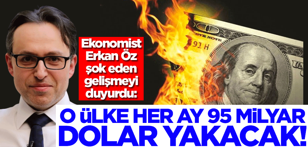 Ekonomist Erkan Öz şok gelişmeyi duyurdu: O ülke her ay 95 milyar dolar yakacak