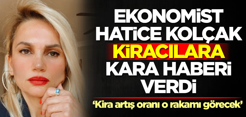 Ekonomist Hatice Kolçak kiracılara kara haberi verdi: Kira artış oranı o rakamı görecek
