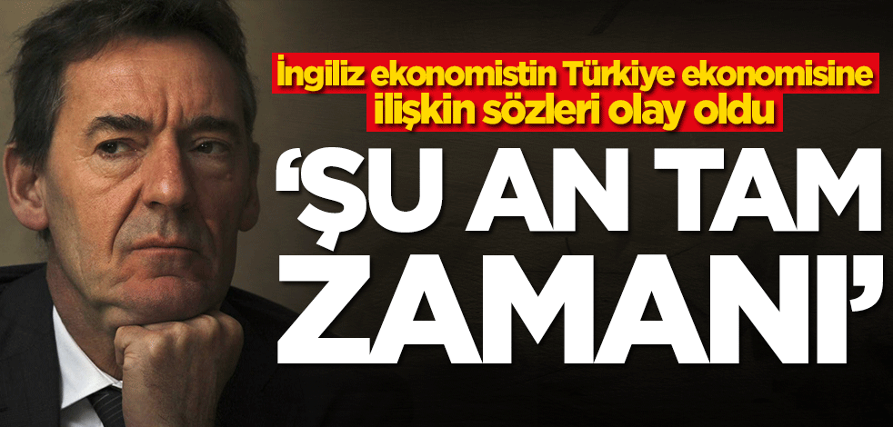 Ekonomist Jim O'Neill'in Türkiye ekonomisine ilişkin sözleri olay oldu: Şu an tam zamanı