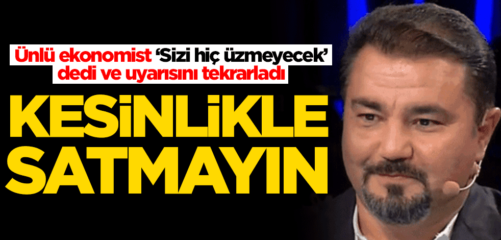Ekonomist Kaan Sarıaydın yine uyardı: Sakın satmayın