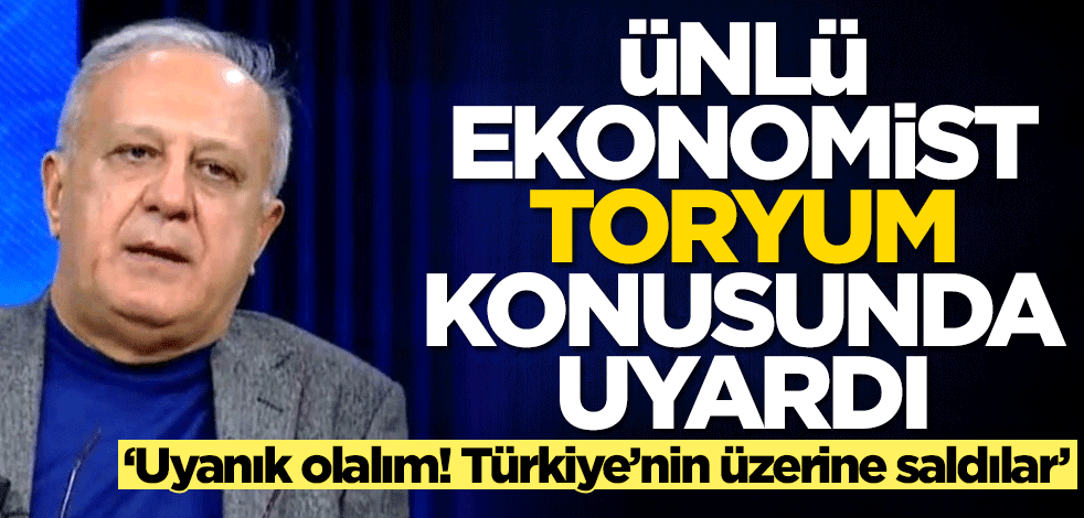 Ekonomist Ramazan Kurtoğlu toryum ve bor konusunda uyardı: Uyanık olalım! Türkiye'nin üzerine saldılar