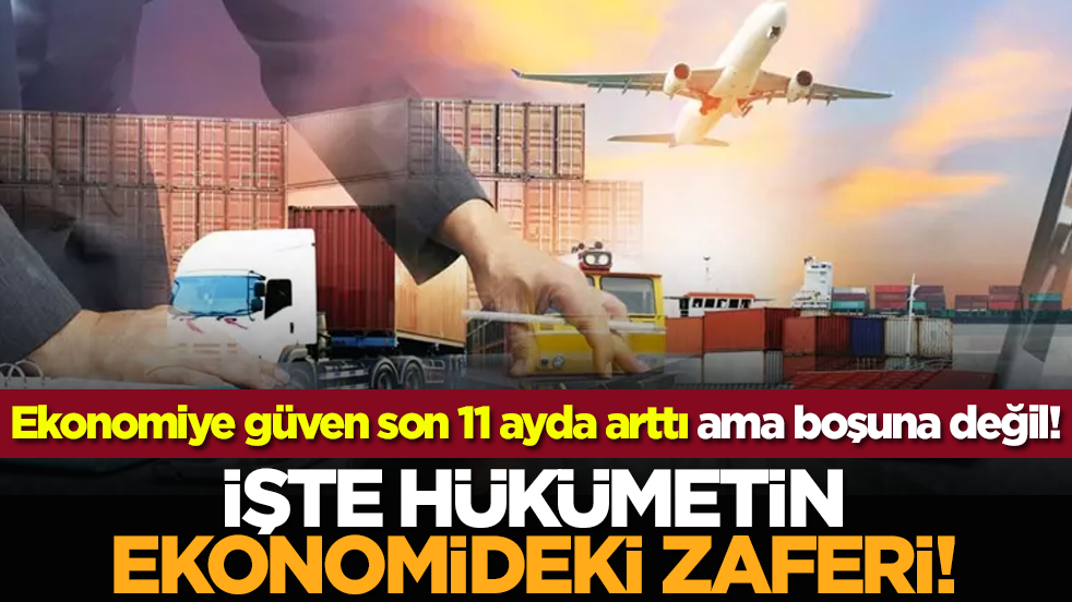 Ekonomiye güven son 11 ayda arttı ama boşuna değil! İşte hükümetin ekonomideki zaferi!