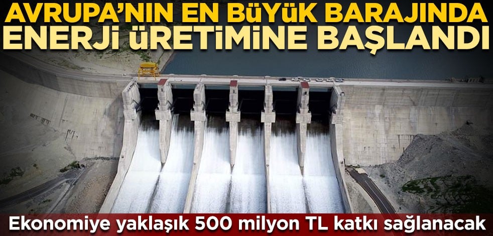 Ekonomiye yaklaşık 500 milyon TL katkı sağlanacak! Avrupa'nın en büyük barajında enerji üretimine başlandı