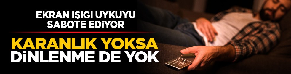 Ekran ışığı uykuyu sabote ediyor: Karanlık yoksa dinlenme de yok