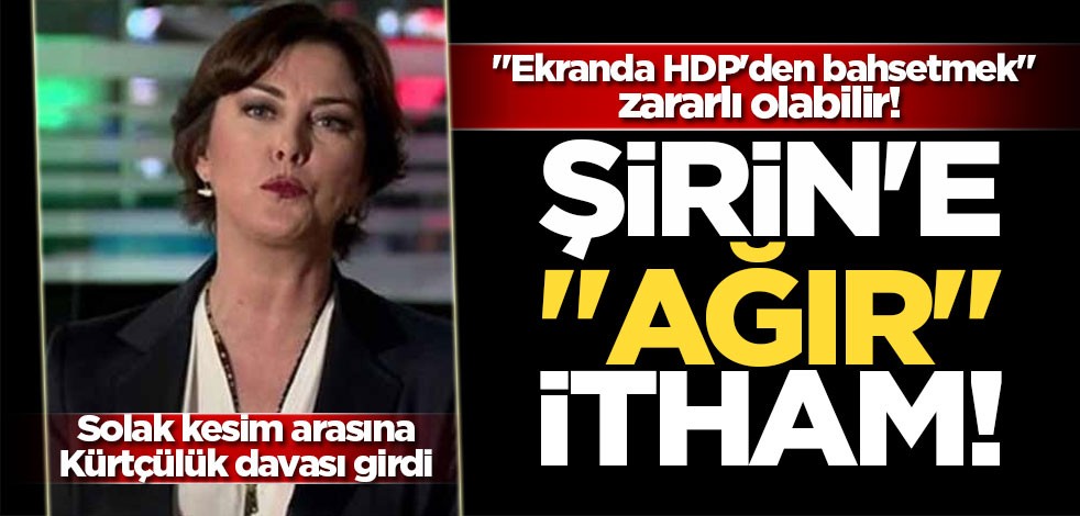 "Ekranda HDP'den bahsetmek" zararlı olabilir! Şirin'e "ağır" itham!