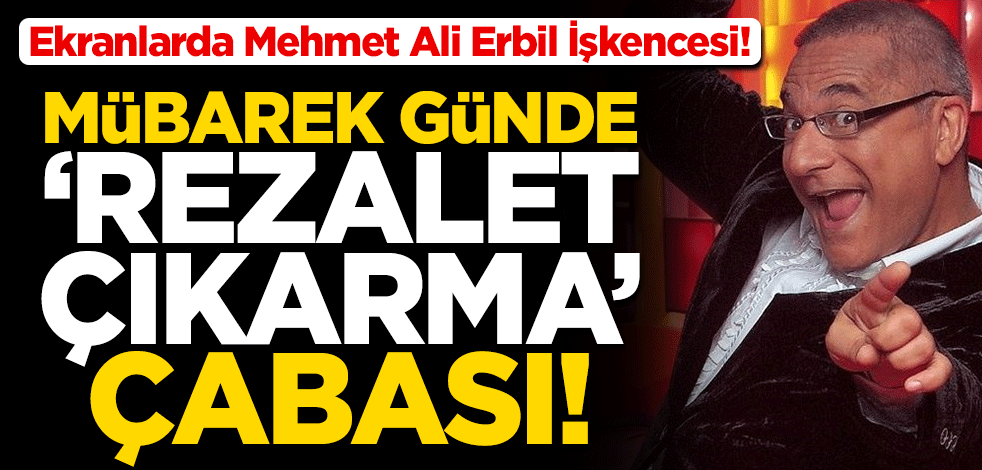 Ekranlarda Mehmet Ali Erbil İşkencesi! Mübarek günde ‘rezalet çıkarma’ çabası