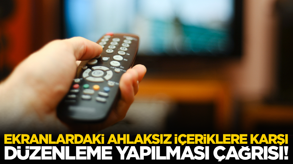 Ekranlardaki ahlaksız içeriklere karşı düzenleme yapılması çağrısı!