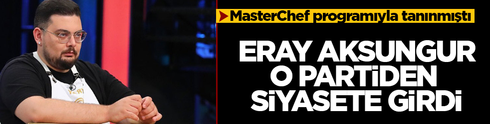 Ekranlardan siyaset sahnesine transfer oldu! MasterChef Eray, o partiye resmen katıldı