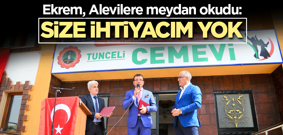 Ekrem, Alevilere meydan okudu: Size ihtiyacım yok
