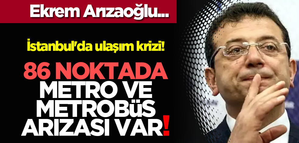 Ekrem Arızaoğlu... İstanbul'da ulaşım krizi! 86 noktada metro ve metrobüs arızası var!