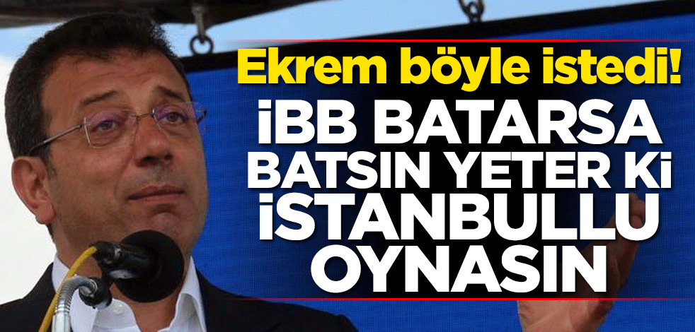 Ekrem böyle istedi! İBB batarsa batsın yeter ki İstanbullu oynasın