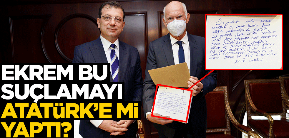 Ekrem, bu suçlamayı Atatürk'e mi yaptı?