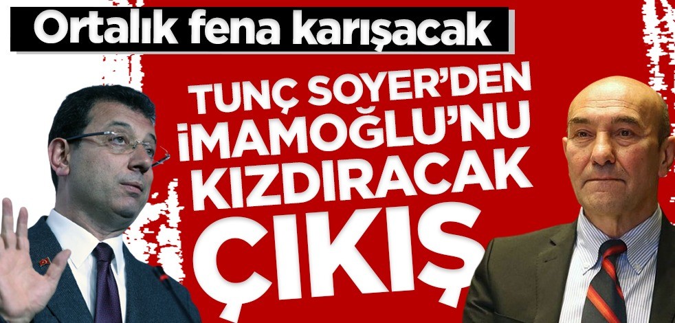 Ekrem buna çok kızacak! Tunç Soyer'den İmamoğlu çıkışı