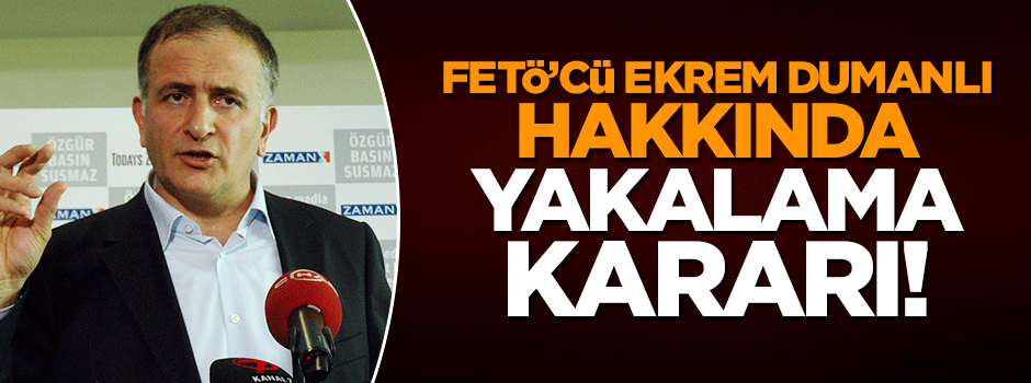 Ekrem Dumanlı hakkında yakalama kararı!