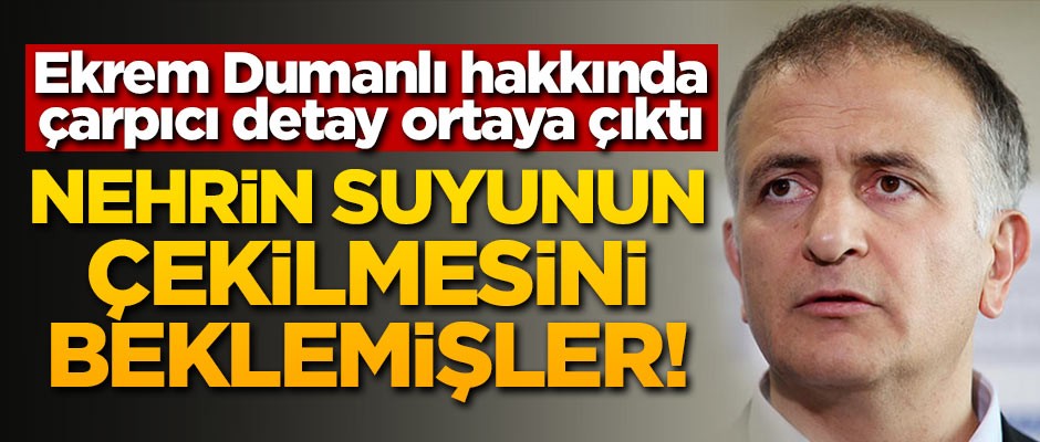 Ekrem Dumanlı ile ilgili çarpıcı detay ortaya çıktı! Nehrin suyunun çekilmesini beklemişler