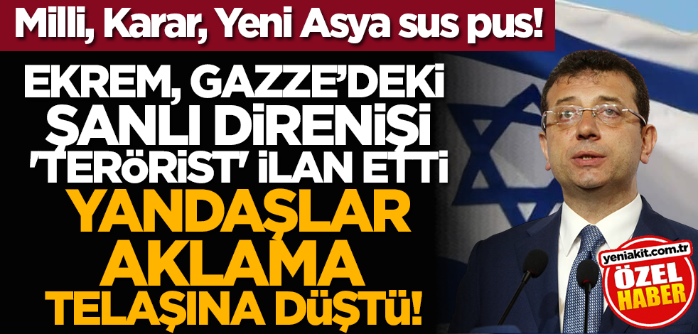 Ekrem, Gazze’deki şanlı direnişi 'terörist' ilan etti yandaşlar aklama telaşına düştü! Milli, Karar, Yeni Asya sus pus!