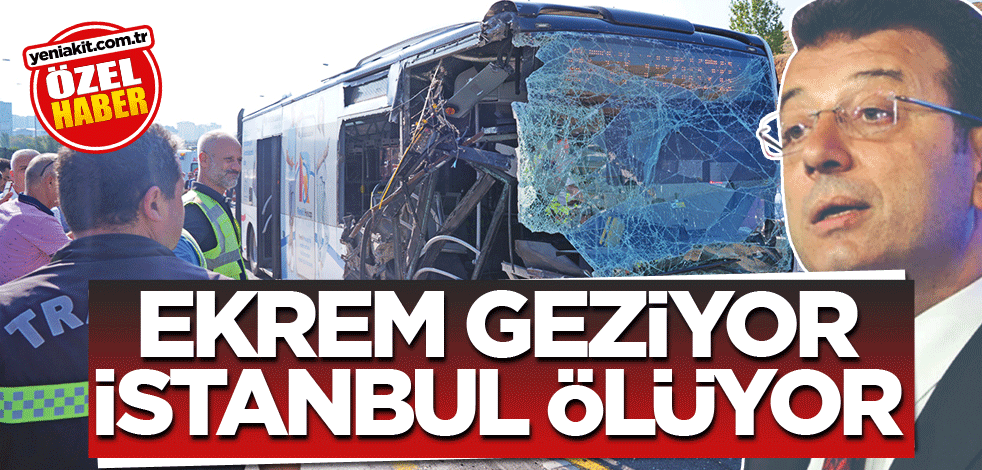 Ekrem geziyor İstanbullu ölüyor