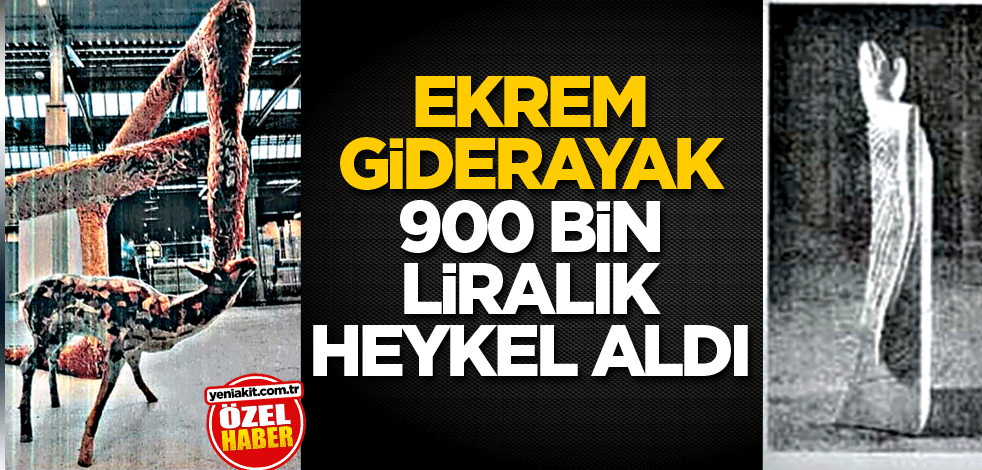Ekrem giderayak 900 bin liralık heykel aldı