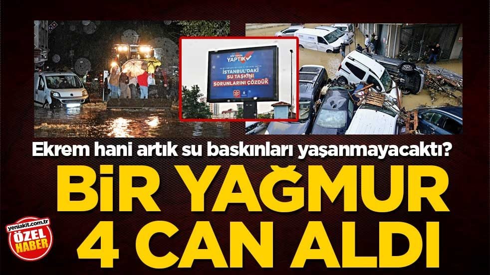 Ekrem, hani artık su baskınları yaşanmayacaktı? Bir yağmur 4 can aldı