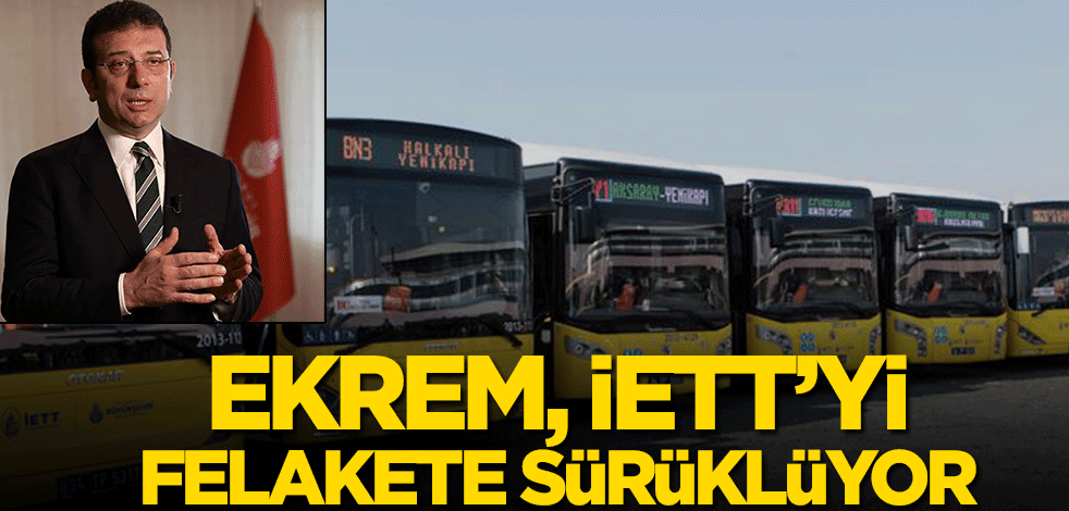Ekrem, İETT’yi felakete sürüklüyor