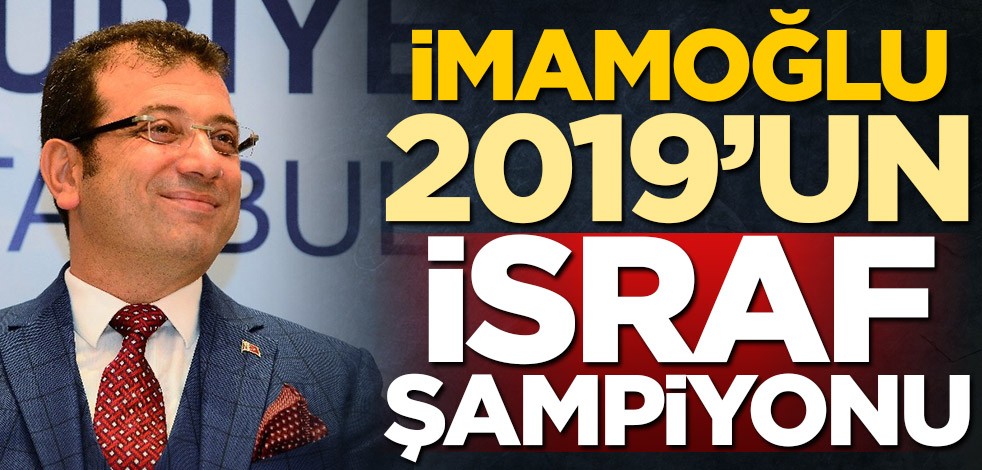 Ekrem İmamoğlu, 2019’un israf şampiyonu