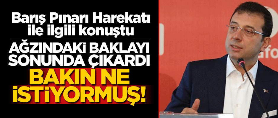 Ekrem İmamoğlu 'Barış Pınarı' ile ilgili ağzındaki baklayı çıkardı: Barış istiyormuş!