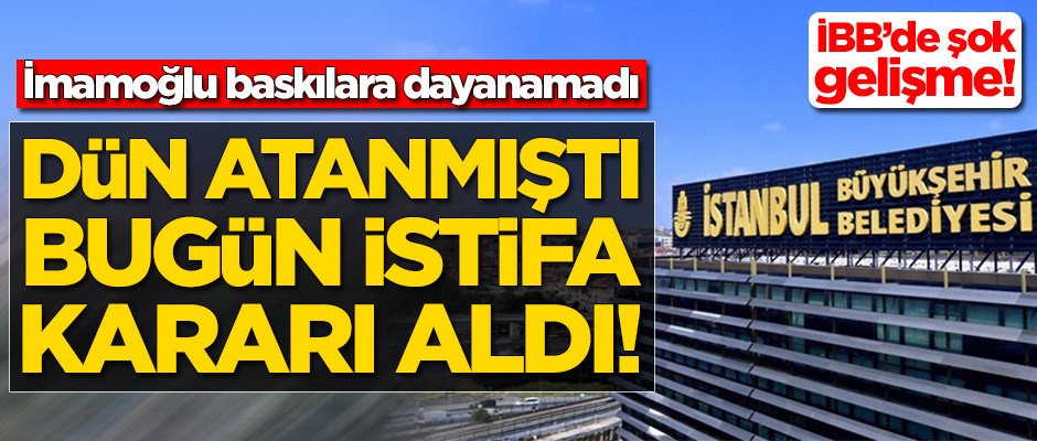 Ekrem İmamoğlu baskılara dayanamadı! İBB'ye dün atandı, bugün istifa etti