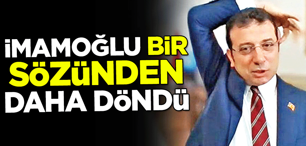 Ekrem İmamoğlu bir sözünden daha döndü