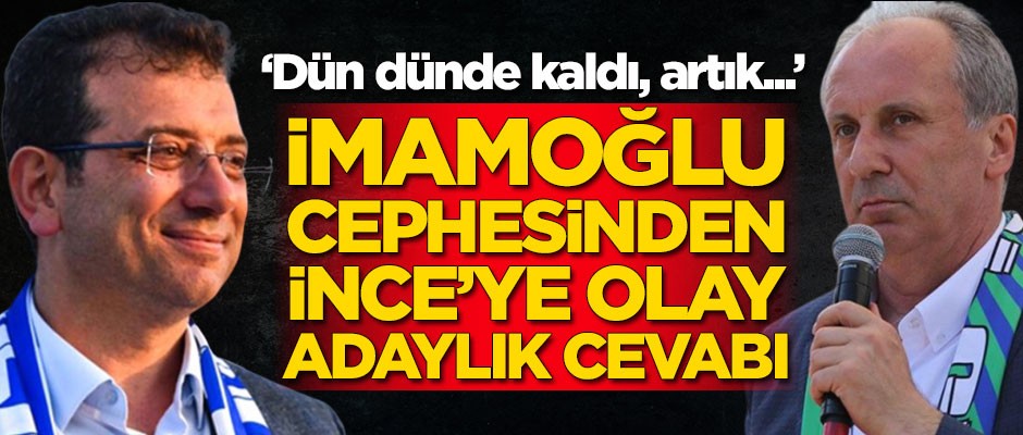 Ekrem İmamoğlu cephesinden Muharrem İnce'ye adaylık cevabı!