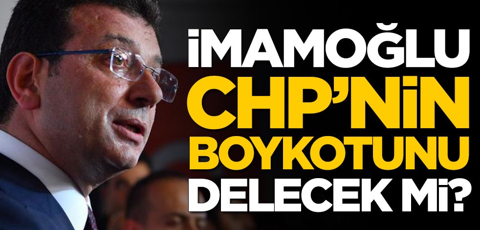 Ekrem İmamoğlu CHP'nin boykotunu delecek mi?