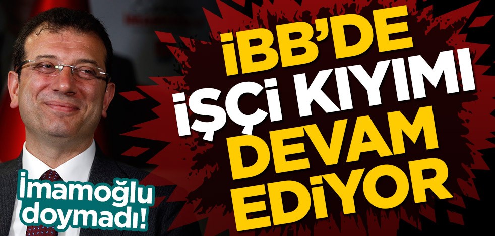 Ekrem İmamoğlu doymadı! İBB'de işçi kıyımı devam ediyor
