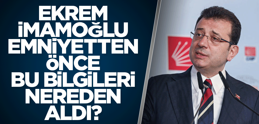 Ekrem İmamoğlu, emniyetten önce bu bilgileri nereden aldı? Sosyal medyada büyük tepki çekti
