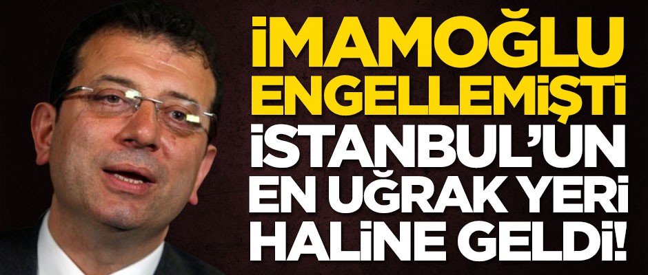 Ekrem İmamoğlu engellemişti! İstanbul'un en uğrak yeri haline geldi