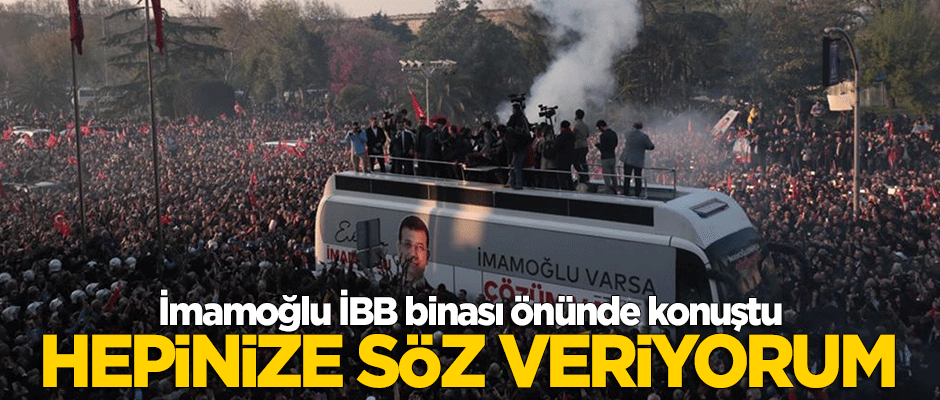 Ekrem İmamoğlu İBB binası önünde konuştu: Hepinize söz veriyorum