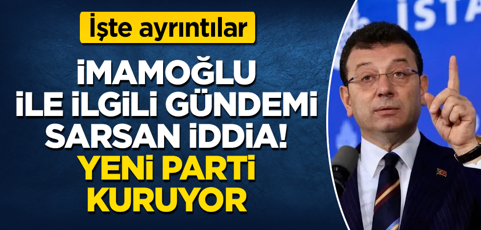 Ekrem İmamoğlu ile ilgili gündemi sarsan iddia! Yeni parti kuruyor! İşte ayrıntılar
