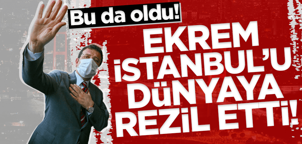 Ekrem İmamoğlu, İstanbul'u dünyaya rezil etti!
