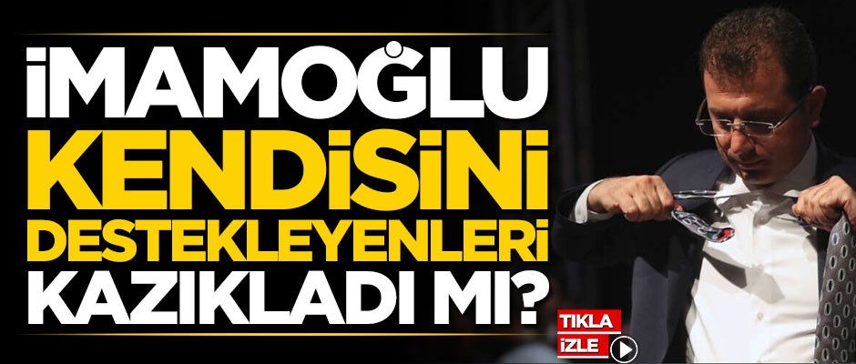 Ekrem İmamoğlu kendisini destekleyenleri kazıkladı mı?