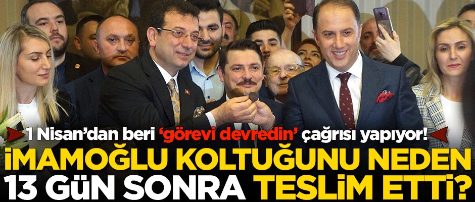 Ekrem İmamoğlu koltuğunu neden 13 gün sonra teslim etti?