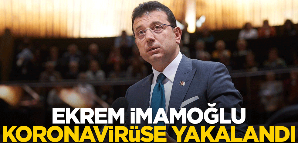 Ekrem İmamoğlu koronavirüse yakalandı