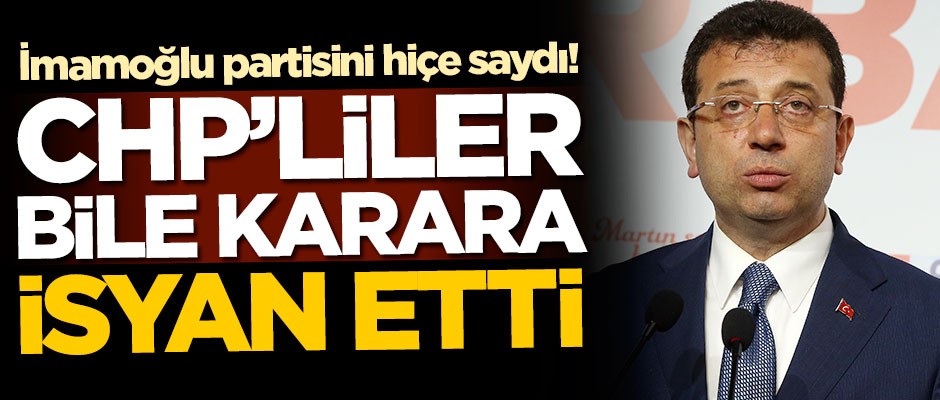Ekrem İmamoğlu partisini hiçe saydı! CHP'liler bile karara isyan etti