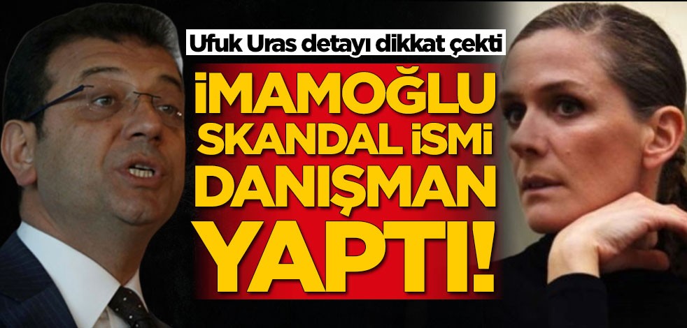 Ekrem İmamoğlu skandal ismi danışman yaptı! Ufuk Uras detayı dikkat çekti